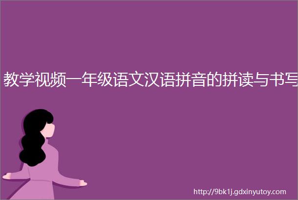 教学视频一年级语文汉语拼音的拼读与书写
